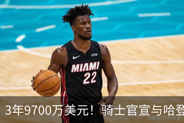 3年9700万美元！骑士官宣与哈登续签一份多年合同